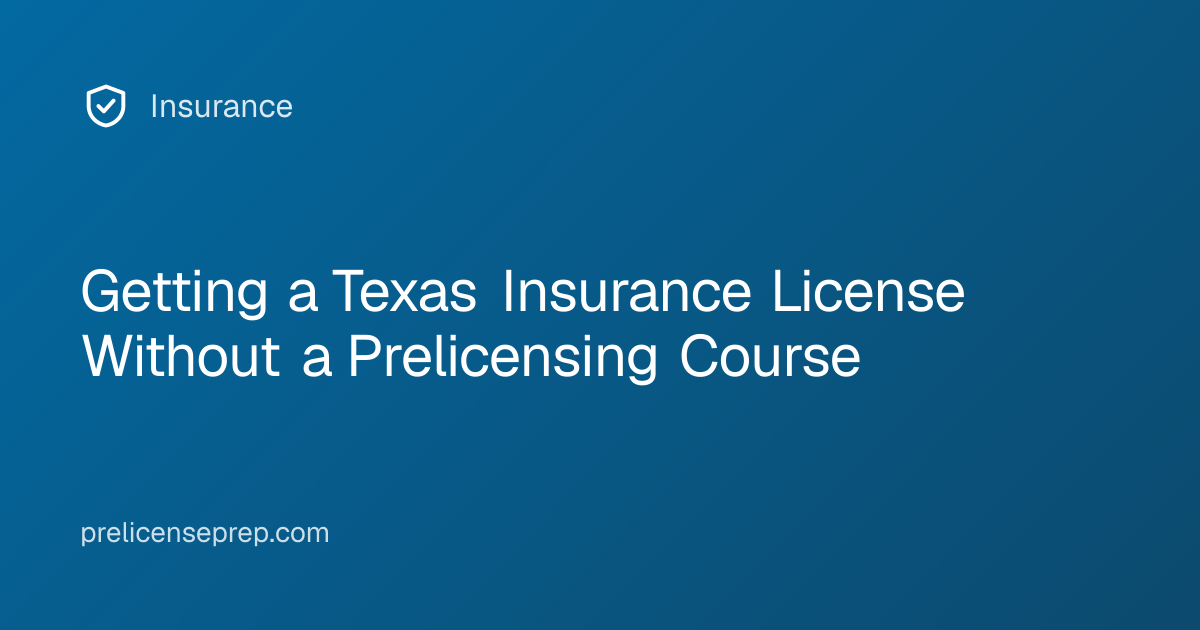 Getting a Texas Insurance License Without a Prelicensing Course